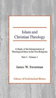 James W. Sweetman - Islam and Christian Theology, Pt 1 Vol 1, Inbunden