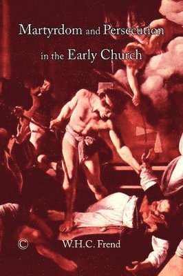 W.H.C. Frend - Martyrdom and Persecution in the Early Church, Häftad