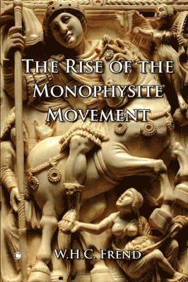 W.H.C. Frend - Rise of the Monophysite Movement, Häftad
