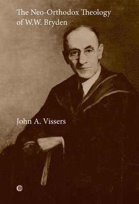 John A. Vissers - Neo-Orthodox Theology of W.W. Bryden, Häftad