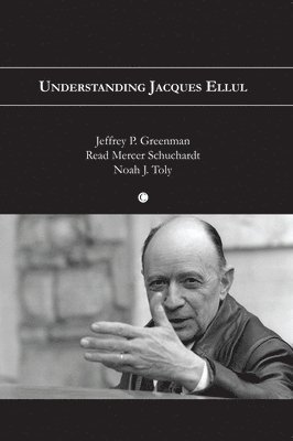 Jeffrey P. Greenman, Read M. Schuchardt, Noah J. Toly - Understanding Jacques Ellul, Häftad