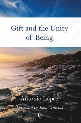 Antonio López - Gift and the Unity of Being, Häftad