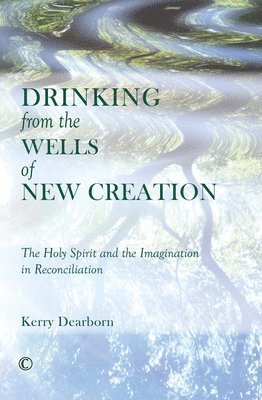 Kerry Dearborn - Drinking from the Wells of New Creation, Häftad