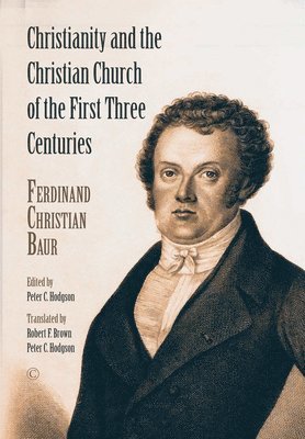 Ferdinand Christian Baur - Christianity and the Christian Church of the First Three Centuries, Häftad