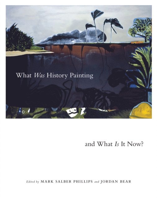 Jordan Bear, Mark Salber Phillips - What Was History Painting and What Is It Now?, E-bok