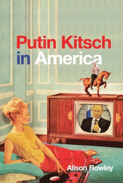 Alison Rowley - Putin Kitsch in America, E-bok