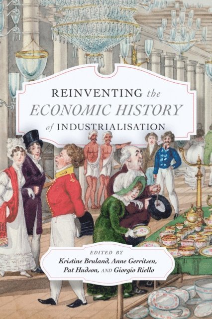 Giorgio Riello, Pat Hudson, Anne Gerritsen, Kristine Bruland - Reinventing the Economic History of Industrialisation, E-bok