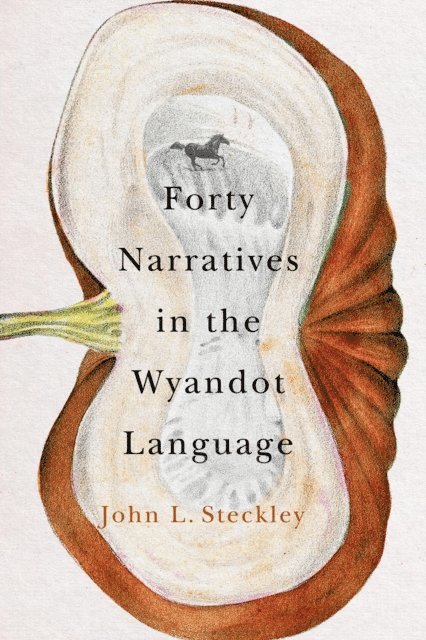 John L. Steckley - Forty Narratives in the Wyandot Language, E-bok