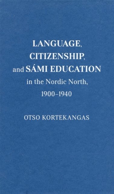 Otso Kortekangas - Language, Citizenship, and Sami Education in the Nordic North, 1900-1940, E-bok