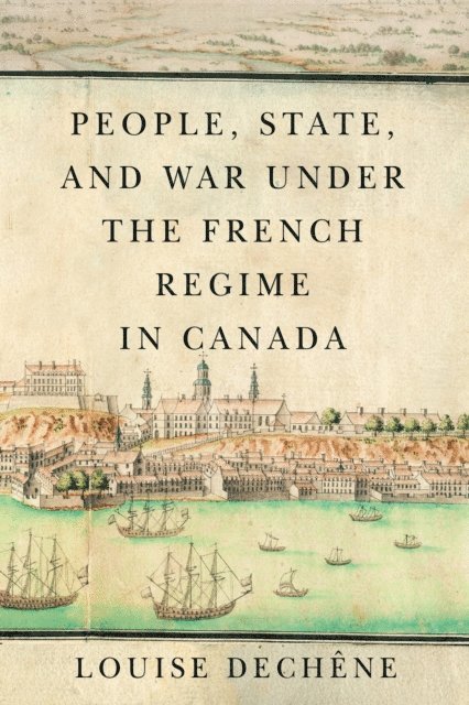 Louise Dechene - People, State, and War under the French Regime in Canada, E-bok