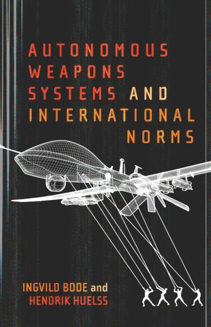 Hendrik Huelss, Ingvild Bode - Autonomous Weapons Systems and International Norms, E-bok