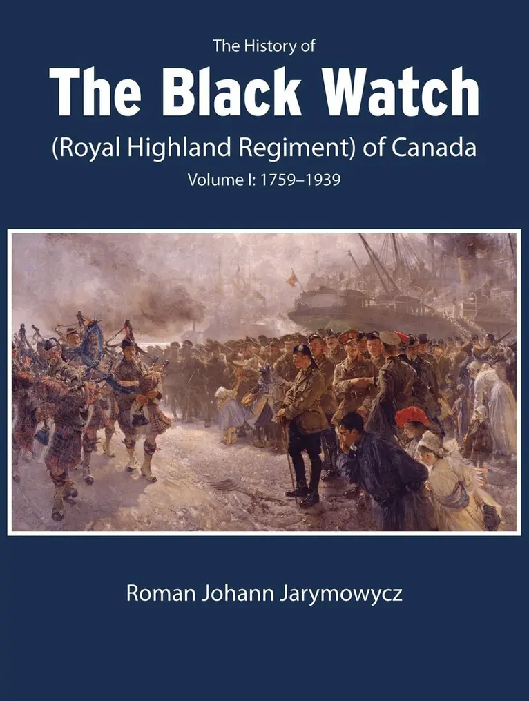 History of the Black Watch (Royal Highland Regiment) of Canada: Volume 1, 1759–1939