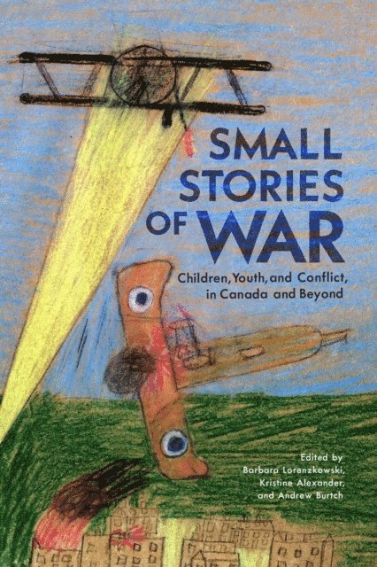 Andrew Burtch, Kristine Alexander, Barbara Lorenzkowski - Small Stories of War, E-bok