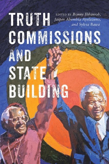 Sylvia Bawa, Jasper Abembia Ayelazuno, Bonny Ibhawoh - Truth Commissions and State Building, E-bok