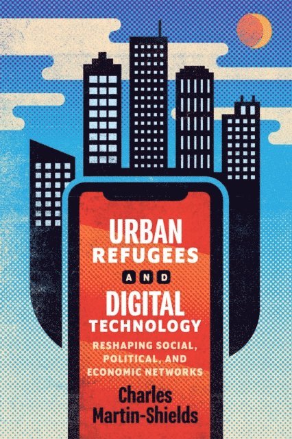 Charles Martin-Shields - Urban Refugees and Digital Technology, E-bok