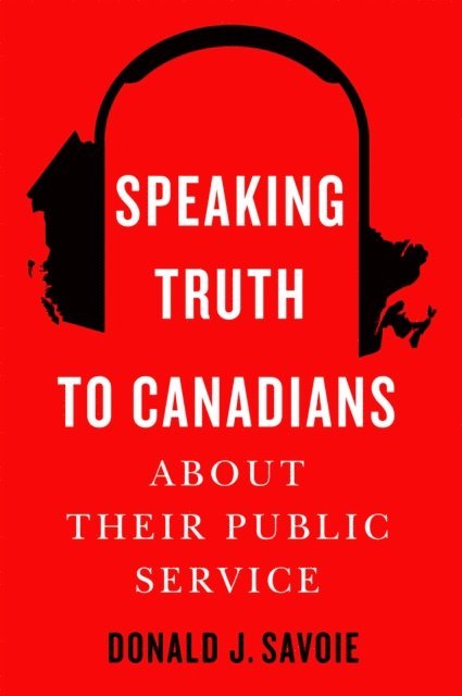 Donald J. Savoie - Speaking Truth to Canadians about Their Public Service, E-bok