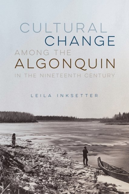 Leila Inksetter - Cultural Change among the Algonquin in the Nineteenth Century, E-bok
