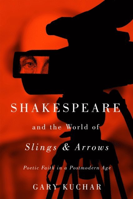 Gary Kuchar - Shakespeare and the World of &quote;Slings & Arrows&quote;, E-bok