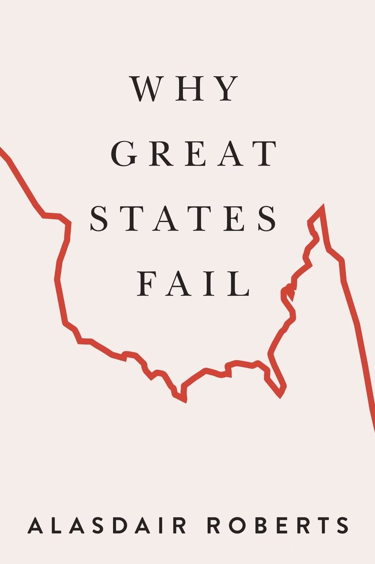 Alasdair Roberts - Why Great States Fail, Häftad