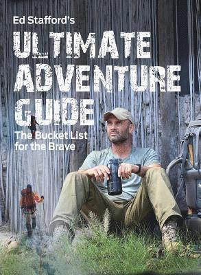 Ed Stafford - Ed Stafford's Ultimate Adventure Guide: The Bucket List for the Brave, Häftad