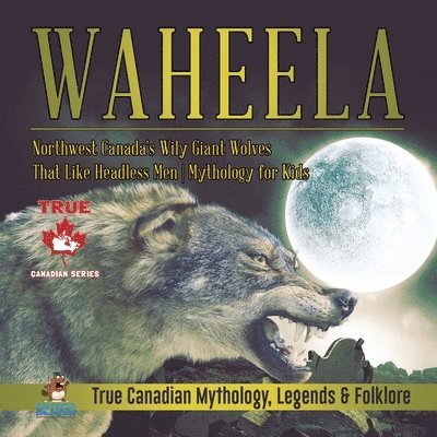 Professor Beaver - Waheela - Northwest Canada's Wily Giant Wolves That Like Headless Men Mythology for Kids True Canadian Mythology, Legends & Folklore, Häftad