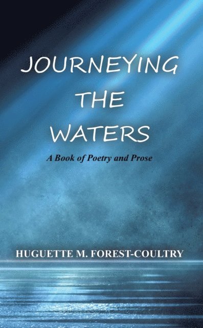 Huguette M. Forest-Coultry - Journeying the Waters: A Book of Poetry and Prose, E-bok. Tillgänglighet: Lägg i varukorg