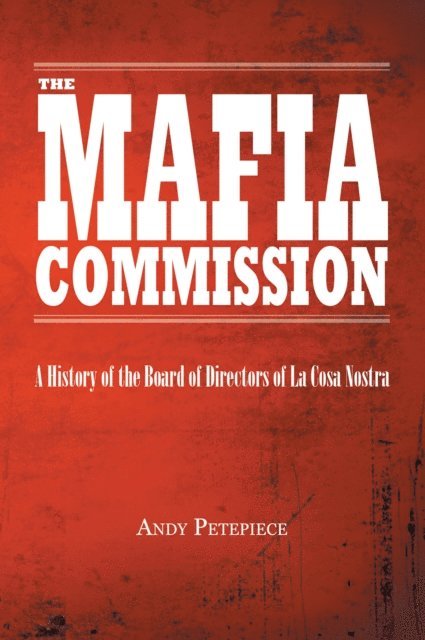 Andy Petepiece - Mafia Commission: A History of the Board of Directors of La Cosa Nostra, E-bok