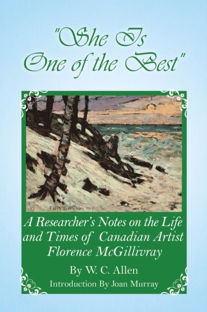 W. Allen - She Is One of the Best: A Researcher's Notes on the Life and Times of Canadian Artist Florence McGillivray, E-bok