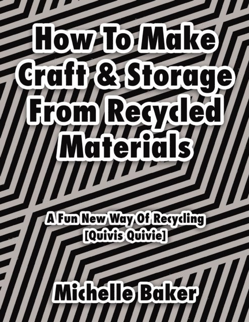 Michelle Baker - How to Make Craft & Storage from Recycled Materials: A Fun New Way of Recycling, E-bok. Tillgänglighet: Lägg i varukorg