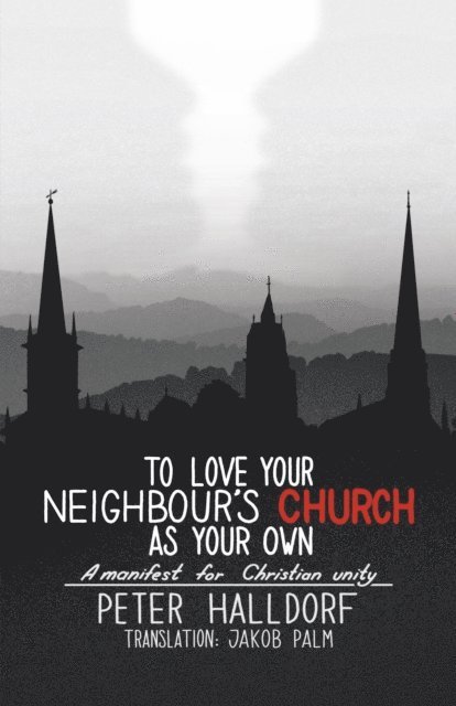 Peter Halldorf - To Love Your Neighbour's Church as Your Own: A Manifest For Christian Unity, E-bok
