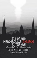 To Love Your Neighbour's Church as Your Own: A Manifest For Christian Unity