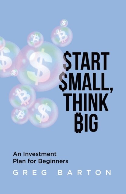 Greg Barton - Start Small, Think Big: An Investment Plan For Beginners, E-bok