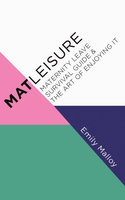 Emily Malloy - Matleisure: Maternity Leave Survival Guide & The Art of Enjoying It, E-bok