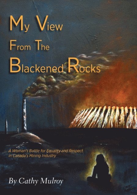 Cathy Mulroy - My View from the Blackened Rocks: A Woman's Battle for Equality and Respect in Canada's Mining Industry, E-bok. Tillgänglighet: Lägg i varukorg