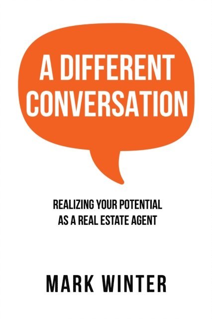 Mark Winter - Different Conversation: Realizing Your Potential as a Real Estate Agent, E-bok