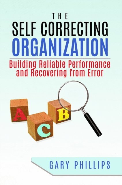 Gary Phillips - Self Correcting Organization: Building Reliable Performance and Recovering from Error, E-bok