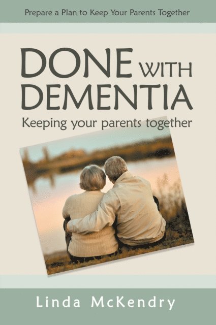 Linda McKendry - Done with Dementia: Keeping Your Parents Together, E-bok