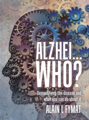 Alain L Fymat - Alzhei... who?, Inbunden