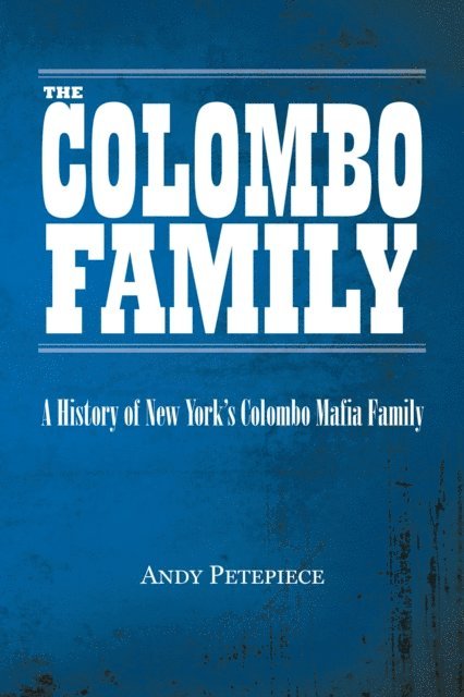Andy Petepiece - Colombo Family: A History of New York's Colombo Mafia Family, E-bok