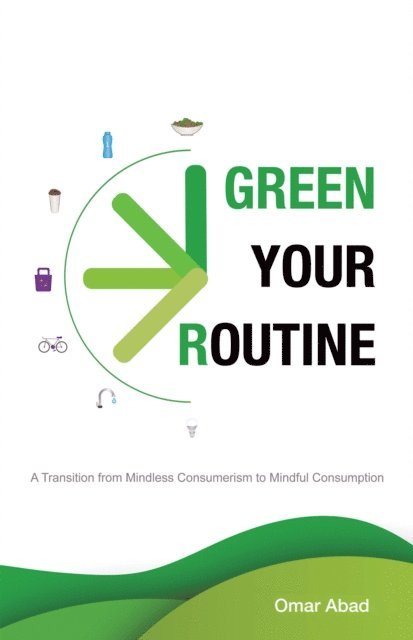 Omar Abad - Green Your Routine: A Transition From Mindless Consumerism to Mindful Consumption, E-bok. Tillgänglighet: Lägg i varukorg