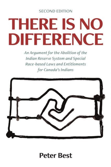 Peter Best - There Is No Difference: An Argument for the Abolition of the Indian Reserve System and Special Race-based Laws and Entitlements for Canada's Indians, E-bok. Tillgänglighet: Lägg i varukorg