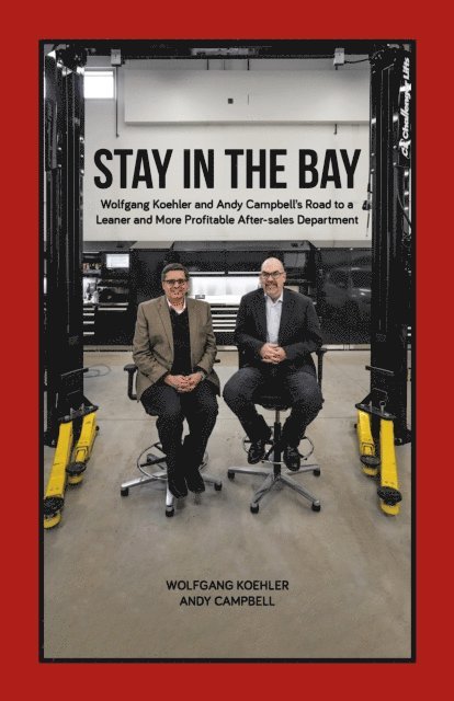 Andy Campbell, Wolfgang Koehler - Stay in the Bay: Wolfgang Koehler and Andy Campbell's Road to a Leaner and More Profitable After-sales Department, E-bok