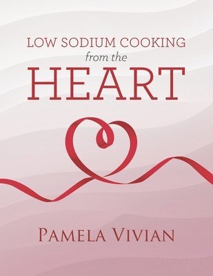 Pamela Vivian, Allison Ashton - Low Sodium Cooking from the Heart, Häftad