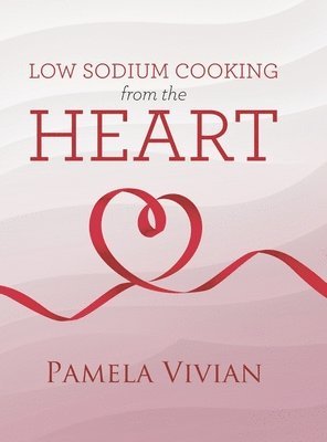 Pamela Vivian, Allison Ashton - Low Sodium Cooking from the Heart, Inbunden