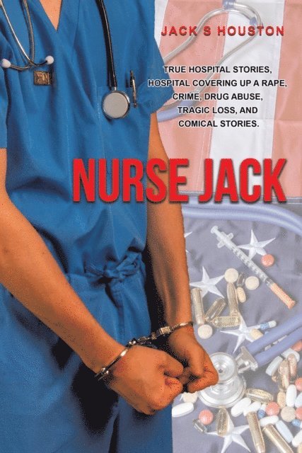 Jack S Houston - Nurse Jack: True Hospital Stories, Hospital Covering up a Rape, Crime, Drug Abuse, Tragic Loss, and Comical Stories, E-bok. Tillgänglighet: Lägg i varukorg