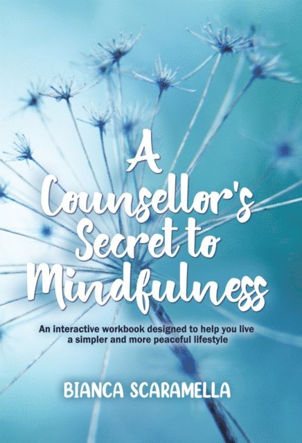Bianca Scaramella - Counsellor's Secret to Mindfulness: An Interactive Workbook Designed to Help You Live a Simpler and More Peaceful Lifestyle, E-bok. Tillgänglighet: Lägg i varukorg