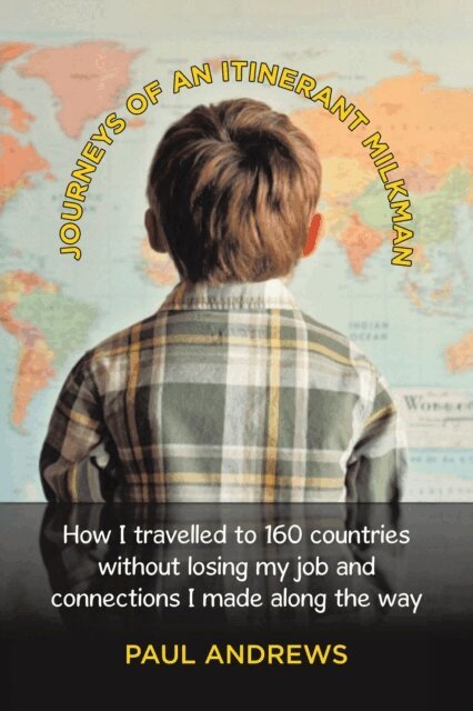 Paul Andrews - Journeys of an Itinerant Milkman: How I travelled to 160 countries without losing my job and connections I made along the way, E-bok