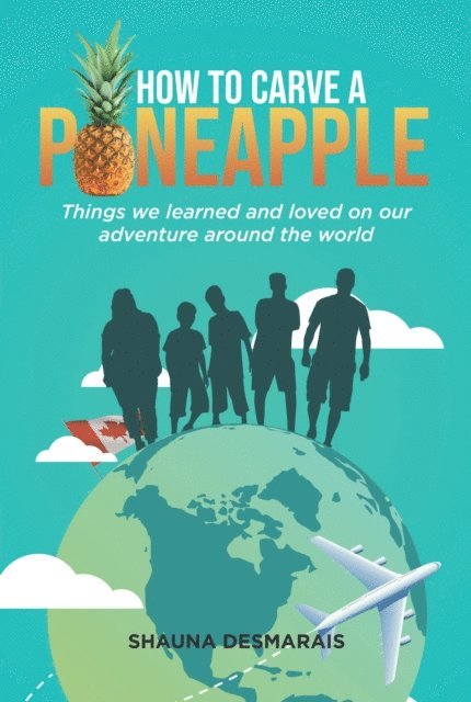 Shauna Desmarais - How to Carve a Pineapple: Things We Learned and Loved on Our Adventure Around the World, E-bok. Tillgänglighet: Lägg i varukorg