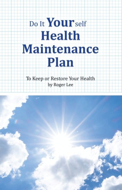 Roger Lee - Do It Yourself Health Maintenance Plan: To Keep or Restore Your Health, E-bok