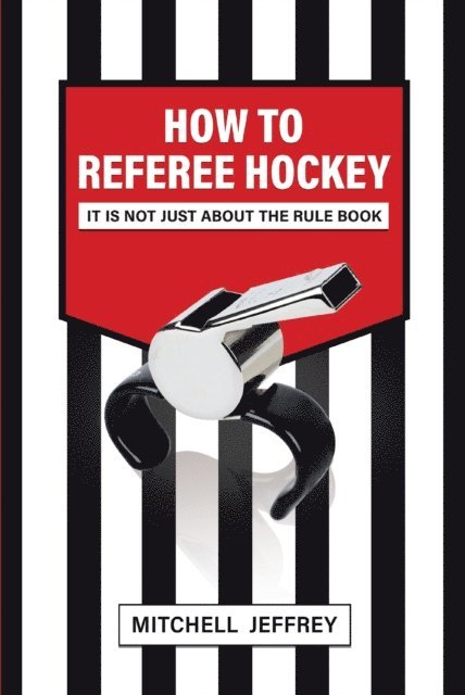 Mitchell Jeffrey - How to Referee Hockey: It Is Not Just About the Rule Book, E-bok. Tillgänglighet: Lägg i varukorg